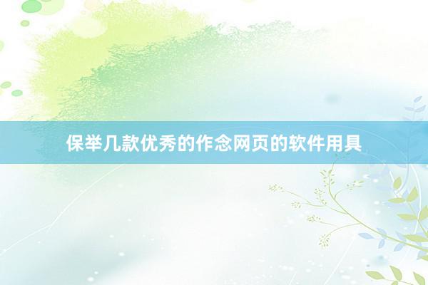 保举几款优秀的作念网页的软件用具