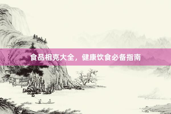 食品相克大全，健康饮食必备指南